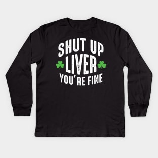Shut Up Liver You're Fine Kids Long Sleeve T-Shirt